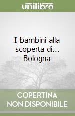 I bambini alla scoperta di... Bologna