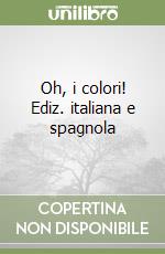 Oh, i colori! Ediz. italiana e spagnola libro