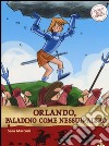 Orlando, paladino come nessun altro. Storie nelle storie. Ediz. illustrata libro