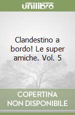 Clandestino a bordo! Le super amiche. Vol. 5 libro