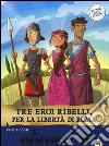 Tre eroi ribelli, per la libertà di Roma. Storie nelle storie libro di Conti Valeria Fiorin Fabiano