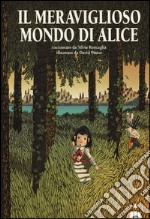 Il meraviglioso mondo di Alice. Ediz. illustrata libro