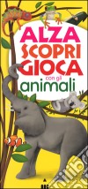 Alza scopri gioca con gli animali. Ediz. illustrata libro