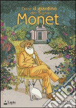 Oltre il giardino del signor Monet. Ediz. illustrata libro