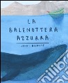 La balenottera azzurra. Ediz. illustrata libro