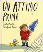 Un attimo prima. Ediz. illustrata libro