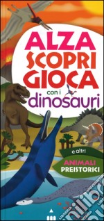 Alza scopri gioca con i dinosauri. Ediz. a colori libro