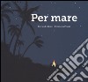 Per mare. Ediz. a colori libro