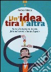 Un'idea tira l'altra. Storie di intuizioni, trovate, fortunati eventi e lampi di genio. Ediz. a colori libro