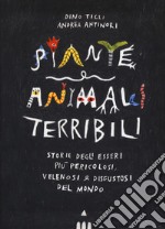 Piante e animali terribili. Storie degli esseri più pericolosi, velenosi e disgustosi del mondo. Ediz. a colori libro