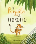 Il ruggito di Tigrotto. Ediz. a colori libro