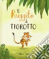 Il ruggito di Tigrotto. Ediz. a colori libro