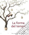 La forma del tempo. Ediz. a colori libro di Lorenzoni Chiara Vignaga Francesca Dafne