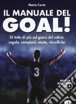 Il manuale del goal! Di tutto di più sul gioco del calcio: regole, campioni, storia, classifiche. Nuova ediz. libro