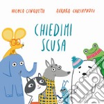 Chiedimi scusa. Ediz. a colori libro