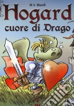 Cuore di drago. Hogard. Ediz. a colori