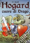 Cuore di drago. Hogard. Ediz. a colori libro di Maselli Mirco V. Mattia L. (cur.)