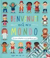 Benvenuti nel mio mondo. Un inno ai bambini e a tutte le culture! Ediz. illustrata libro