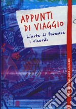 Appunti di viaggio. L'arte di fermare i ricordi. Ediz. a colori libro