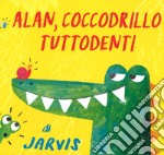 Alan, coccodrillo tuttodenti. Ediz. a colori libro