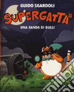 Una banda di bulli. Supergatta. Ediz. a colori libro