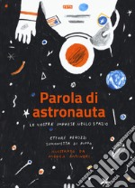 Parola di astronauta. Le nostre imprese nello spazio libro