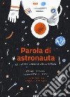 Parola di astronauta. Le nostre imprese nello spazio libro