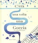 C'era una volta una goccia. Ediz. a colori libro