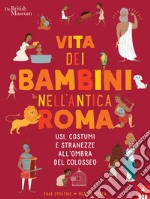 Vita dei bambini nell'Antica Roma. Usi costumi e stranezze all'ombra del Colosseo libro