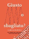 Giusto o sbagliato? Quando scegli decidi chi sei libro