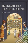 Intrighi tra teatro e arena libro di Conti Valeria