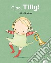 Ciao Tilly! Ediz. illustrata libro di Dunbar Polly