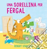 Una sorellina per Fergal. Ediz. a colori libro