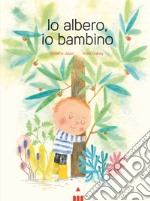 Io albero, io bambino. Ediz. a colori