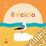 Il riciclo. Ecobaby. Ediz. illustrata