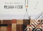 Paesaggi a caso. Ediz. a colori libro