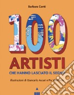 100 artisti che hanno lasciato il segno. Ediz. illustrata libro