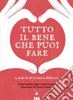 Tutto il bene che puoi fare. 13 storie di chi ha fatto la differenza libro