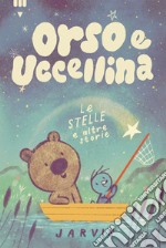 Le stelle e altre storie. Orso e Uccellina. Ediz. a colori libro