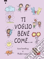 Ti voglio bene come.... Ediz. a colori libro