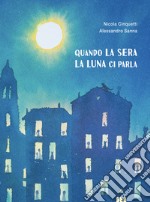 Quando la sera la luna ci parla. Ediz. a colori libro