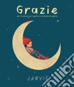 Grazie per la notte, per il giorno e le bolle di sapone. Ediz. a colori libro