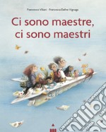 Ci sono maestre, ci sono maestri. Ediz. a colori libro