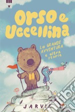 La grande avventura e altre storie. Orso e Uccellina. Ediz. a colori libro