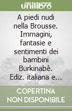 A piedi nudi nella Brousse. Immagini, fantasie e sentimenti dei bambini Burkinabè. Ediz. italiana e francese libro