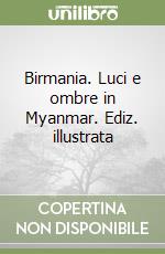 Birmania. Luci e ombre in Myanmar. Ediz. illustrata