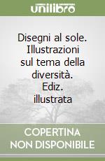 Disegni al sole. Illustrazioni sul tema della diversità. Ediz. illustrata libro