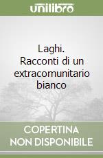 Laghi. Racconti di un extracomunitario bianco libro