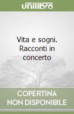 Vita e sogni. Racconti in concerto libro