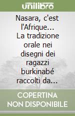 Nasara, c'est l'Afrique... La tradizione orale nei disegni dei ragazzi burkinabé raccolti da Patrizia Lavaselli. Ediz. illustrata libro